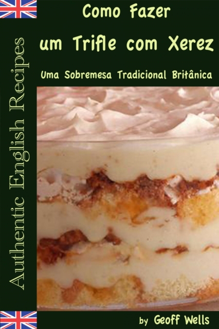 Sobre Como Fazer um Trifle com Xerez - Uma Sobremesa Tradicional Britanica, EPUB eBook