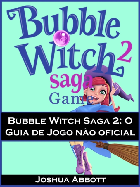 Bubble Witch Saga 2: O Guia de Jogo nao oficial, EPUB eBook