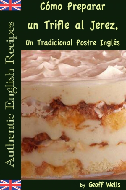 Como Preparar un Trifle al Jerez, Un Tradicional Postre Ingles (Autenticas Recetas Inglesas Libro 2), EPUB eBook