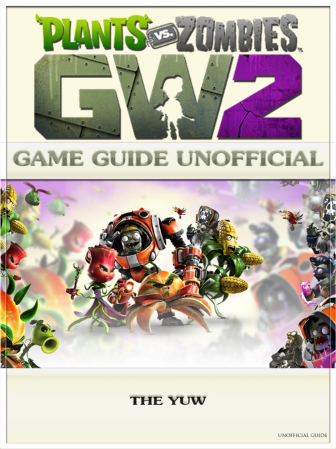Plants vs Zombies Garden Warfare 2 Game Guide Unofficial, EPUB eBook