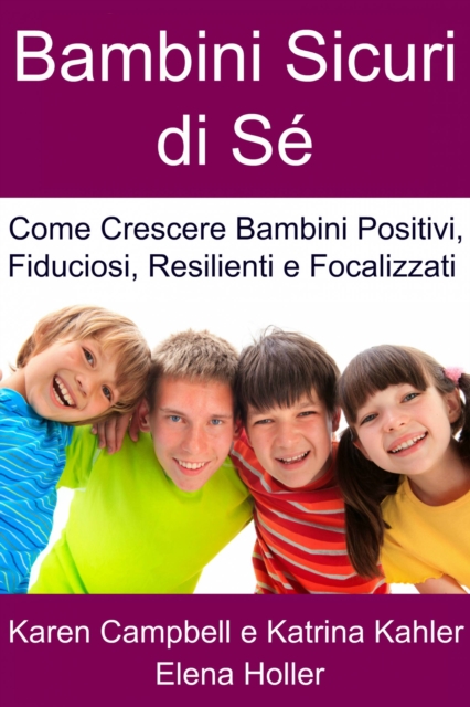 Bambini Sicuri di Se - Come Crescere Bambini Positivi, Fiduciosi, Resilienti e Focalizzati, EPUB eBook