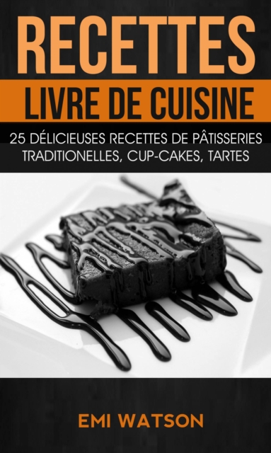 Recettes: Livre de cuisine: 25 delicieuses recettes de Patisseries traditionelles, Cup-cakes, Tartes (Livre de recettes: Desserts), EPUB eBook