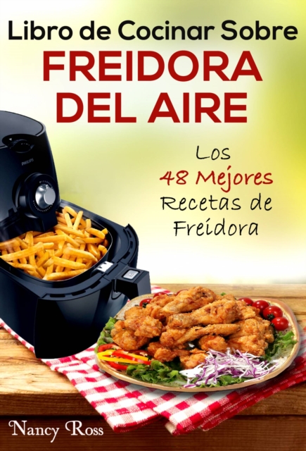 Libro de Cocinar Sobre Freidora del Aire: Los 48 Mejores Recetas de Freidora, EPUB eBook