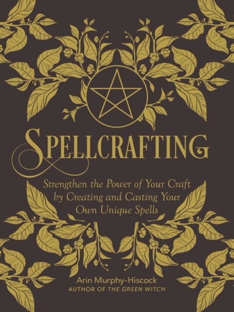 Spellcrafting : Strengthen the Power of Your Craft by Creating and Casting Your Own Unique Spells, EPUB eBook