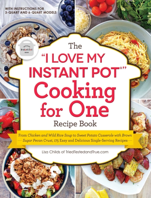 The "I Love My Instant Pot(R)" Cooking for One Recipe Book : From Chicken and Wild Rice Soup to Sweet Potato Casserole with Brown Sugar Pecan Crust, 175 Easy and Delicious Single-Serving Recipes, EPUB eBook