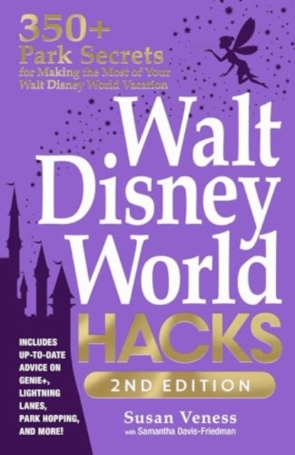 Walt Disney World Hacks, 2nd Edition : 350+ Park Secrets for Making the Most of Your Walt Disney World Vacation, Paperback / softback Book