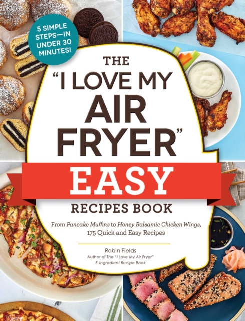 The "I Love My Air Fryer" Easy Recipes Book : From Pancake Muffins to Honey Balsamic Chicken Wings, 175 Quick and Easy Recipes, EPUB eBook