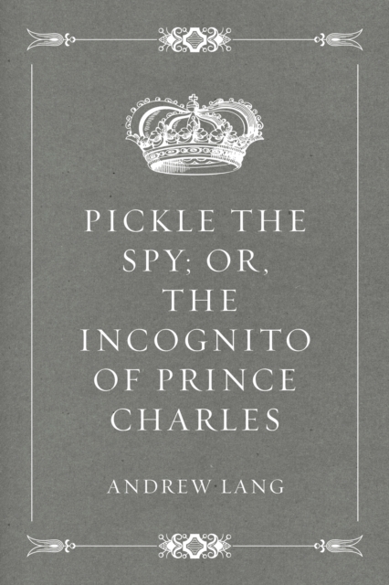 Pickle the Spy; Or, the Incognito of Prince Charles, EPUB eBook