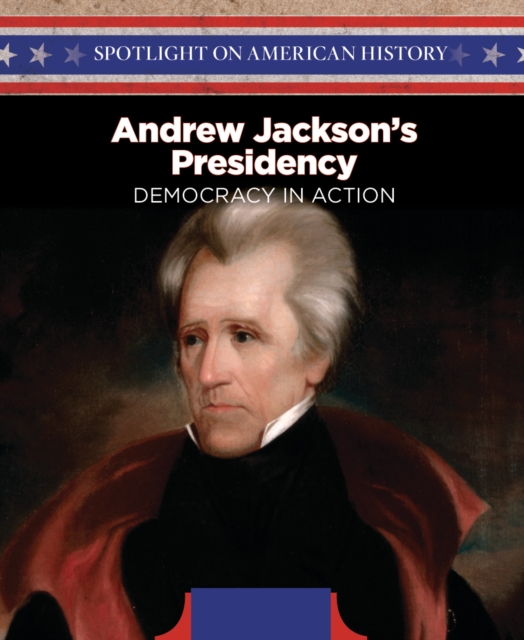 Andrew Jackson's Presidency : Democracy in Action, PDF eBook