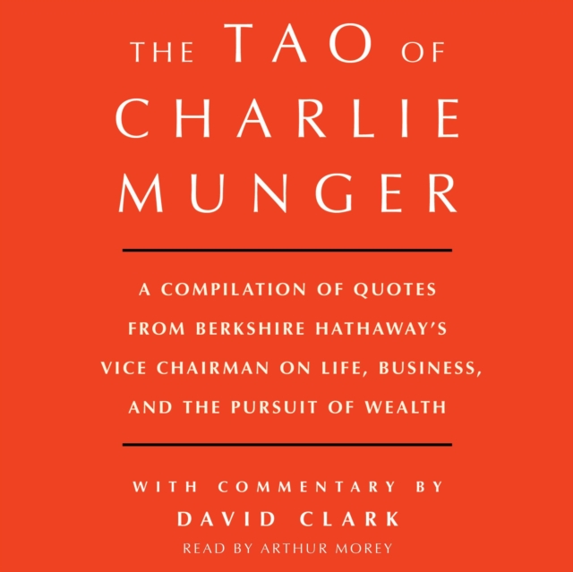Tao of Charlie Munger : A Compilation of Quotes from Berkshire Hathaway's Vice Chairman on Life, Business, and the Pursuit of Wealth With Commentary by David Clark, eAudiobook MP3 eaudioBook