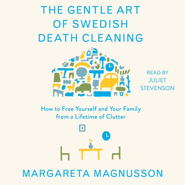 The Gentle Art of Swedish Death Cleaning : How to Free Yourself and Your Family from a Lifetime of Clutter, eAudiobook MP3 eaudioBook