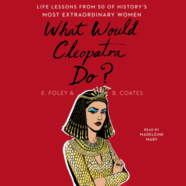 What Would Cleopatra Do? : Life Lessons from 50 of History's Most Extraordinary Women, eAudiobook MP3 eaudioBook