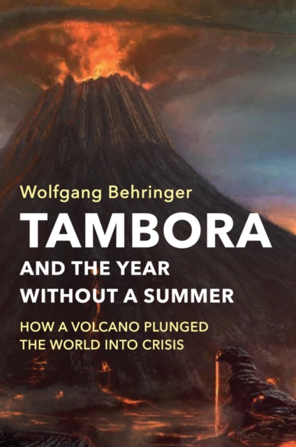 Tambora and the Year without a Summer : How a Volcano Plunged the World into Crisis, Hardback Book