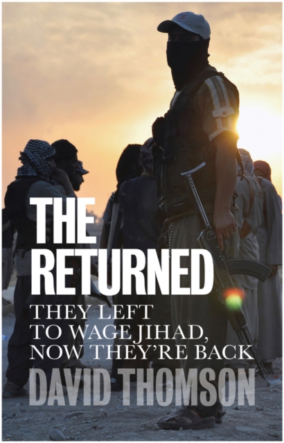 The Returned : They Left to Wage Jihad, Now They're Back, Hardback Book