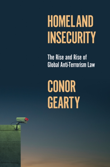 Homeland Insecurity : The Rise and Rise of Global Anti-Terrorism Law, Hardback Book