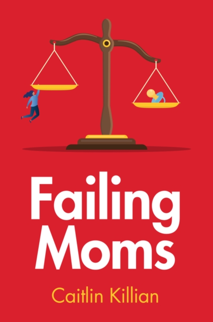 Failing Moms : Social Condemnation and Criminalization of Mothers, EPUB eBook