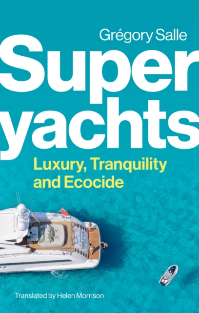 Superyachts : Luxury, Tranquility and Ecocide, Paperback / softback Book
