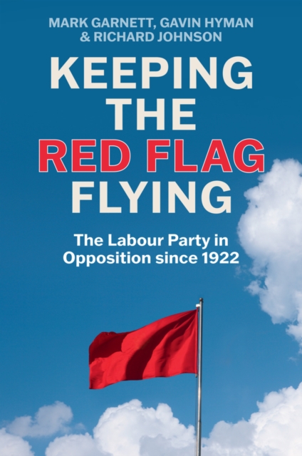 Keeping the Red Flag Flying : The Labour Party in Opposition since 1922, Paperback / softback Book