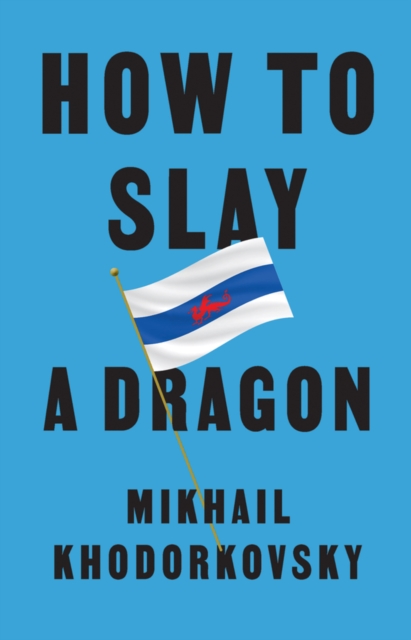 How to Slay a Dragon : Building a New Russia After Putin, Hardback Book