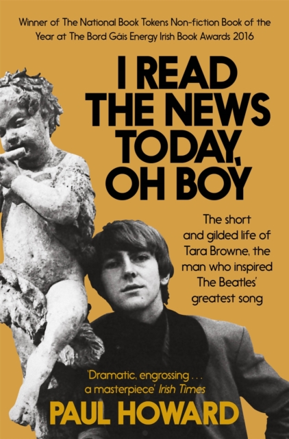 I Read the News Today, Oh Boy : The short and gilded life of Tara Browne, the man who inspired The Beatles’ greatest song, Paperback / softback Book