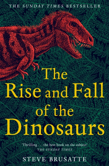 The Rise and Fall of the Dinosaurs : The Untold Story of a Lost World, Paperback / softback Book