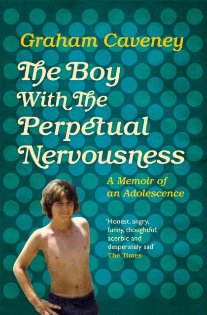 The Boy with the Perpetual Nervousness : A Memoir of an Adolescence, Paperback / softback Book
