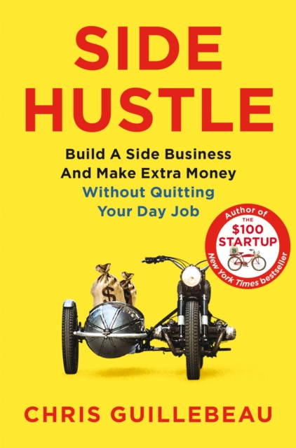 Side Hustle : Build a Side Business and Make Extra Money – Without Quitting Your Day Job, Paperback / softback Book