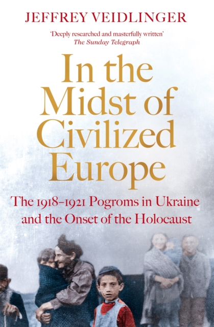 In the Midst of Civilized Europe : The 1918–1921 Pogroms in Ukraine and the Onset of the Holocaust, Paperback / softback Book