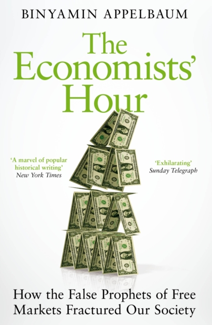 The Economists' Hour : How the False Prophets of Free Markets Fractured Our Society, Paperback / softback Book