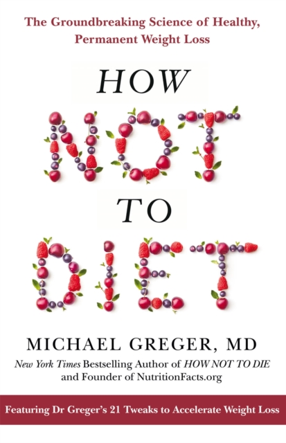 How Not to Diet : The Groundbreaking Science of Healthy, Permanent Weight Loss, EPUB eBook