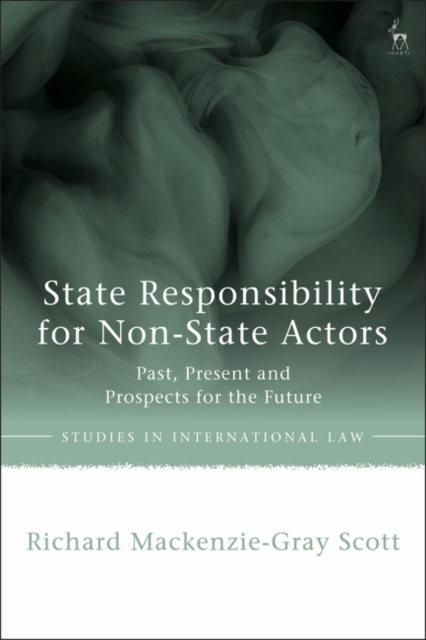 State Responsibility for Non-State Actors : Past, Present and Prospects for the Future, Paperback / softback Book