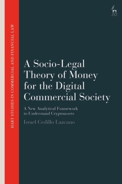 A Socio-Legal Theory of Money for the Digital Commercial Society : A New Analytical Framework to Understand Cryptoassets, Hardback Book