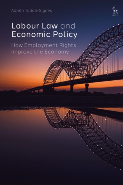 Labour Law and Economic Policy : How Employment Rights Improve the Economy, Hardback Book