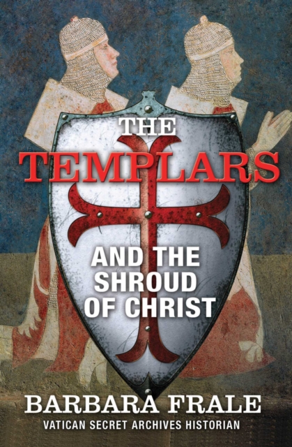 The Templars and the Shroud of Christ : A Priceless Relic in the Dawn of the Christian Era and the Men Who Swore to Protect It, EPUB eBook