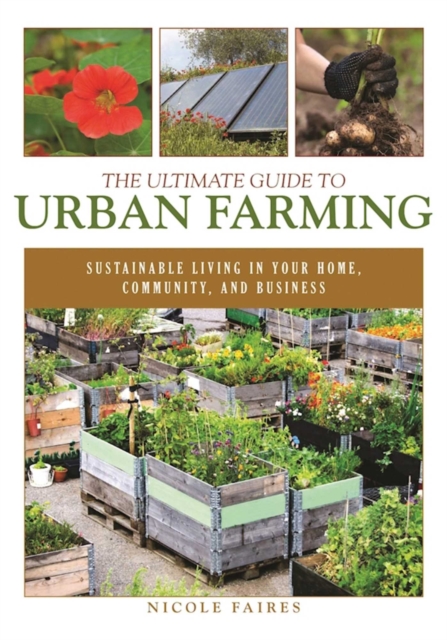 The Ultimate Guide to Urban Farming : Sustainable Living in Your Home, Community, and Business, EPUB eBook