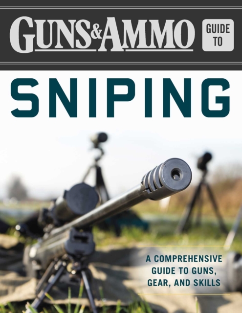 Guns & Ammo Guide to Sniping : A Comprehensive Guide to Guns, Gear, and Skills, EPUB eBook