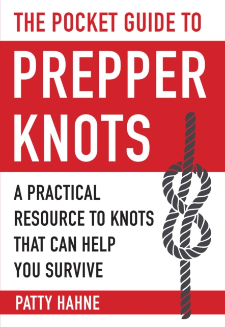 The Pocket Guide to Prepper Knots : A Practical Resource to Knots That Can Help You Survive, EPUB eBook