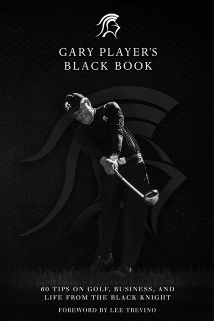 Gary Player's Black Book : 60 Tips on Golf, Business, and Life from the Black Knight, EPUB eBook