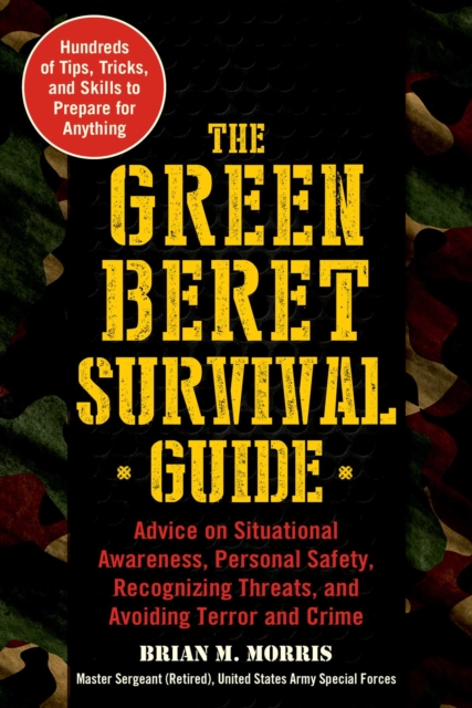 The Green Beret Survival Guide : Advice on Situational Awareness, Personal Safety, Recognizing Threats, and Avoiding Terror and Crime, EPUB eBook