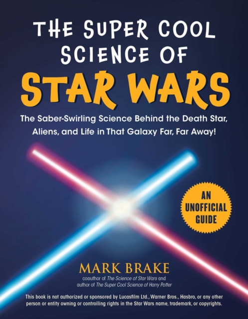 The Super Cool Science of Star Wars : The Saber-Swirling Science Behind the Death Star, Aliens, and Life in That Galaxy Far, Far Away!, EPUB eBook