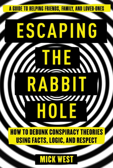 Escaping the Rabbit Hole : How to Debunk Conspiracy Theories Using Facts, Logic, and Respect, Paperback / softback Book