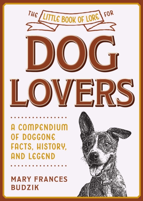 The Little Book of Lore for Dog Lovers : A Compendium of Doggone Facts, History, and Legend, EPUB eBook