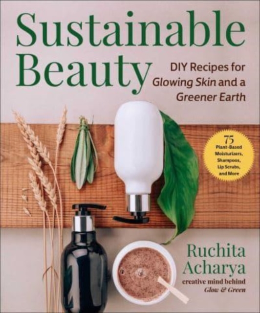Sustainable Beauty : DIY Bath & Body Products for Glowing Skin & a Greener Earth, Hardback Book