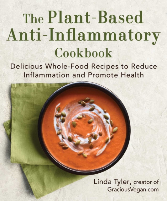 The Plant-Based Anti-Inflammatory Cookbook : Delicious Whole-Food Recipes to Reduce Inflammation and Promote Health, EPUB eBook