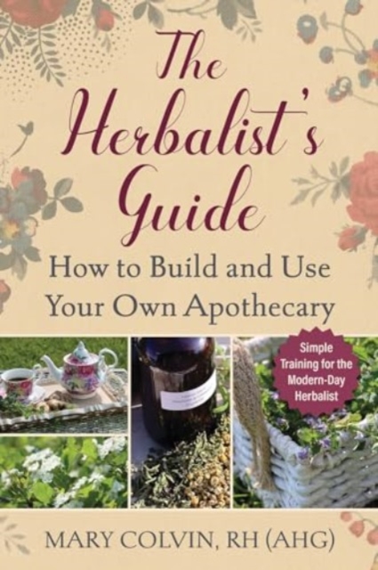 The Herbalist's Guide : How to Build and Use Your Own Apothecary, Paperback / softback Book