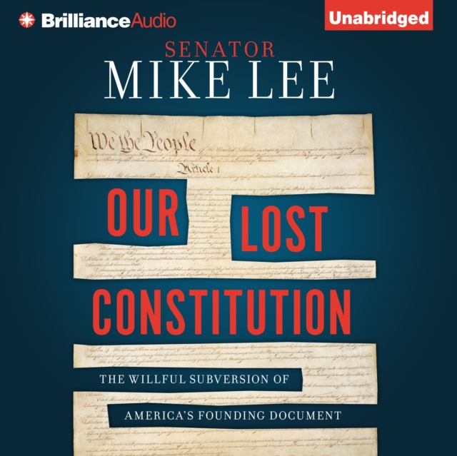Our Lost Constitution : The Willful Subversion of America's Founding Document, eAudiobook MP3 eaudioBook