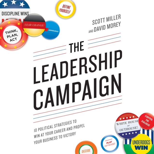The Leadership Campaign : 10 Political Strategies to Win at Your Career and Propel Your Business to Victory, eAudiobook MP3 eaudioBook