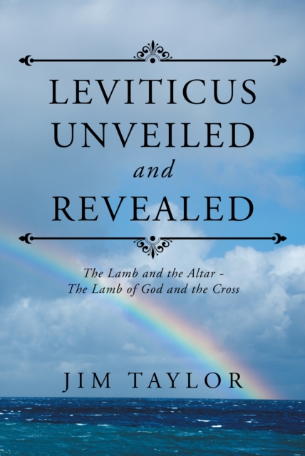 Leviticus Unveiled and Revealed : The Lamb and the Altar - the Lamb of God and the Cross, EPUB eBook