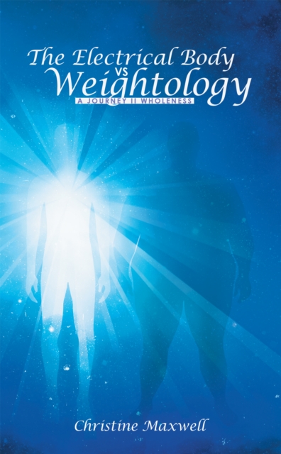 The Electrical Body Vs Weightology : A Journey Ii Wholeness, EPUB eBook