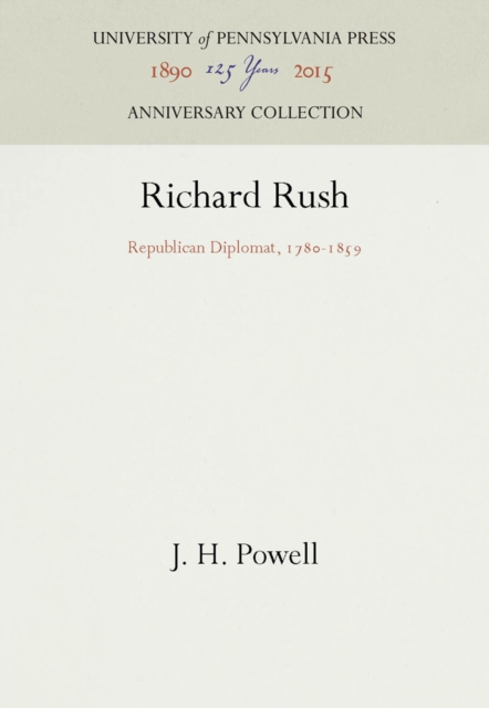 Richard Rush : Republican Diplomat, 178-1859, PDF eBook